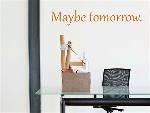 Maybe tomorrow samolepka na zeď, Maybe tomorrow nálepky na zeď, Maybe tomorrow dekorace na stěnu, Maybe tomorrow samolepící dekor na stěny, Maybe tomorrow samolepící tapety na zeď, Maybe tomorrow nápis na zeď