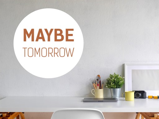 Maybe tomorrow samolepka na zeď, Maybe tomorrow nálepky na zeď, Maybe tomorrow dekorace na stěnu, Maybe tomorrow samolepící dekor na stěny, Maybe tomorrow samolepící tapety na zeď, Maybe tomorrow nápis na zeď